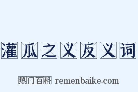 灌瓜之义反义词是什么意思的图片